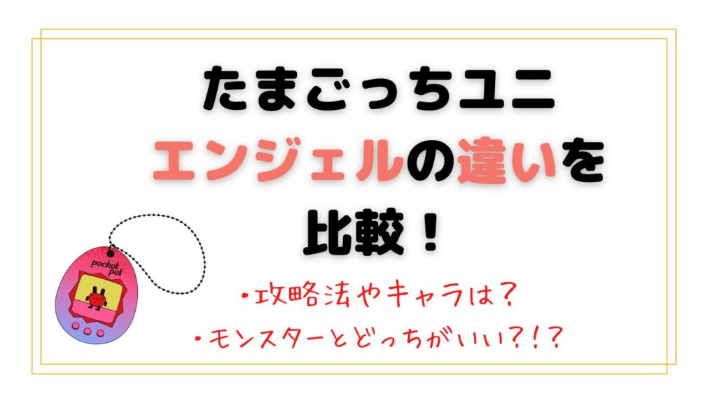 たまごっちユニエンジェルの違いは？攻略法やキャラの進化を比較！モンスターとどっちがいい？