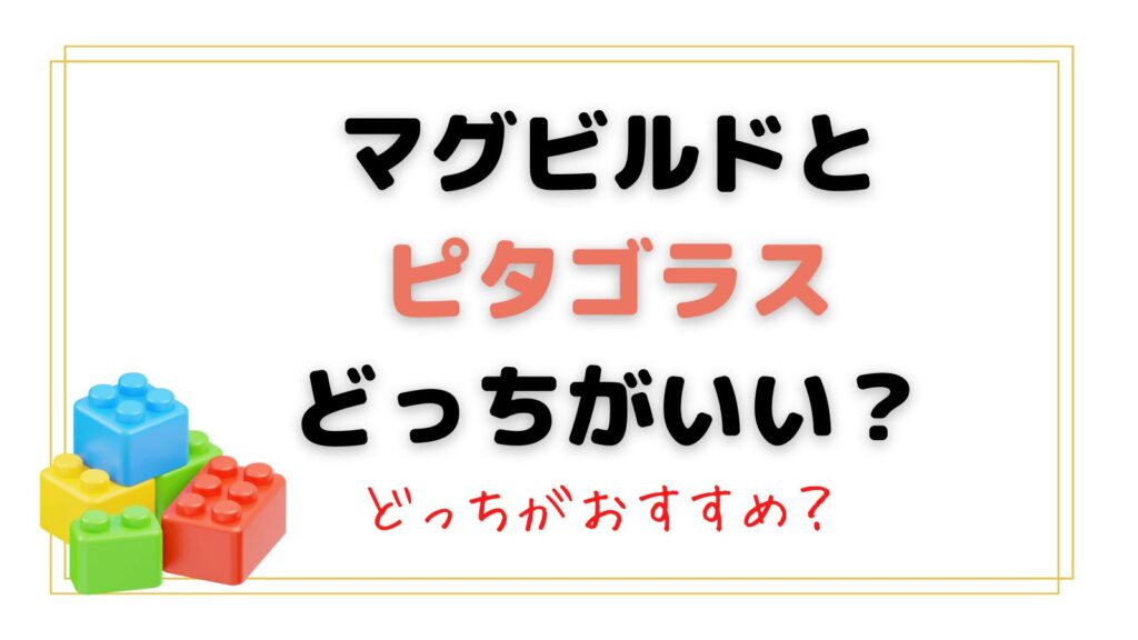 マグビルドとピタゴラスどっちがいい？違いを比較！親子一緒に遊べる知育玩具！