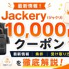 Jackery10,000円クーポン最新情報！